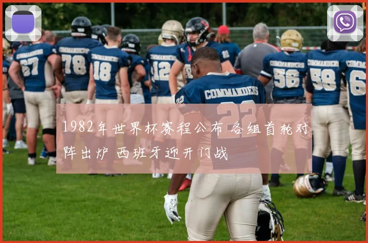 1982年世界杯赛程公布 各组首轮对阵出炉 西班牙迎开门战
